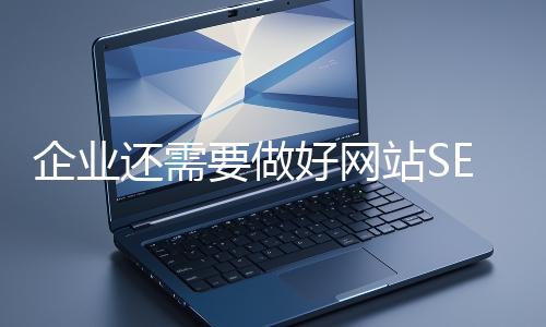 企业还需要做好网站SEO吗